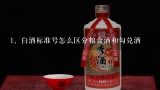 白酒标准号怎么区分粮食酒和勾兑酒,买白酒时别管什么牌子，勾兑白酒怎么来辨别？