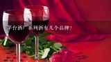 茅台酒厂系列酒有几个品牌?茅台集团系列酒有哪些品牌