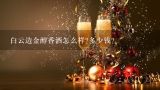 九年陈酿白云边酒价格39度,白云边金醇香酒怎么样?多少钱？