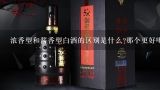 浓香型和酱香型白酒的区别是什么?那个更好喝？白酒浓香型和酱香型的区别是什么?