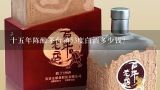 十五年陈酿茅台镇53度白酒多少钱？2019年贵州茅台酒53度多少钱一瓶？