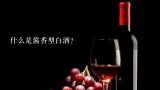 什么是酱香型白酒？酱香型白酒有哪些