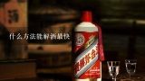 什么方法能解酒最快,什么可以解酒最快方法