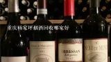 重庆杨家坪烟酒回收哪家好,重庆哪里有回收烟酒的？