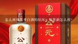 怎么辨别酱香白酒的好坏？敬界酒怎么样？如何鉴定酱香型白酒的好坏？