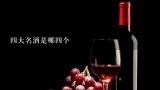 四大名酒是哪四个,世界四大名酒是什么？