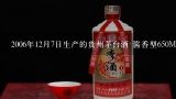 2006年12月7日生产的贵州茅台酒 酱香型650ML 上标中华桥礼盒是真的吗?价格是多少,贵州省仁怀市茅台镇茅山酒业有限公司产的酒，53%，酱香型，460ML。这个多少钱