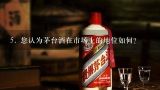 5. 您认为茅台酒在市场上的地位如何？