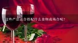 这些产品适合搭配什么食物或场合呢？