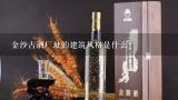 金沙古酒厂址的建筑风格是什么?