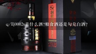 q/llj0002s是什么酒?粮食酒还是勾兑白酒?