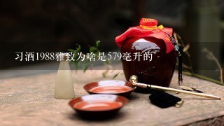 习酒1988雅致为啥是579毫升的