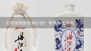 怎样用酒精配制白酒？原料和比例呢？