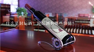 什么是封坛酒？封坛酒有哪些价值？