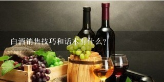 白酒销售技巧和话术有什么？