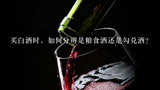 买白酒时，如何分辨是粮食酒还是勾兑酒？