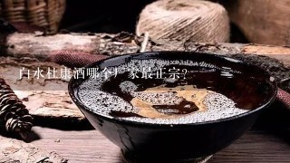 白水杜康酒哪个厂家最正宗？