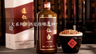 三大系列洋酒是指哪几种？