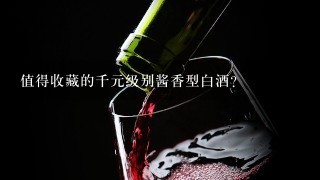 值得收藏的千元级别酱香型白酒？