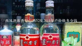 西凤酒浓香型白酒52度2011年产价格多少钱