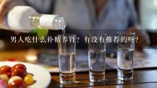 男人吃什么补精养肾？有没有推荐的呀？