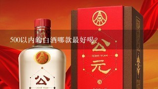 500以内的白酒哪款最好喝？