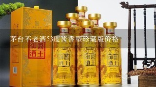 茅台不老酒53度酱香型珍藏版价格