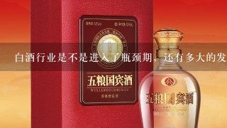 白酒行业是不是进入了瓶颈期，还有多大的发展潜能？