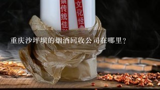 重庆沙坪坝的烟酒回收公司在哪里？