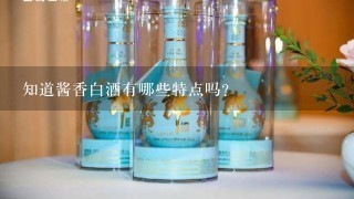 知道酱香白酒有哪些特点吗？