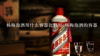 杨梅泡酒用什么容器比较好 杨梅泡酒的容器