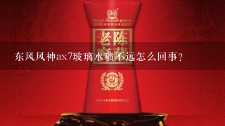 东风风神ax7玻璃水喷不远怎么回事？