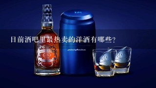 目前酒吧里最热卖的洋酒有哪些？