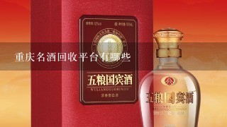 重庆名酒回收平台有哪些