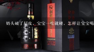 奶头破了层皮，宝宝一吃就硬，怎样让宝宝喝奶瓶