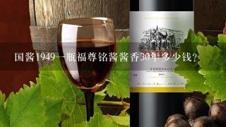 国酱1949一瓶福尊铭酱酱香30年多少钱？