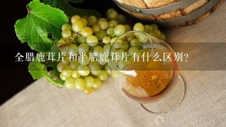 全腊鹿茸片和半腊鹿茸片有什么区别？