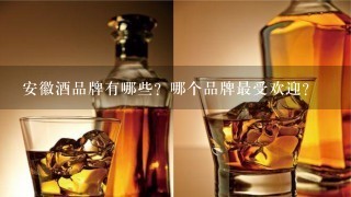 安徽酒品牌有哪些？哪个品牌最受欢迎？