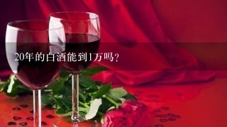 20年的白酒能到1万吗？