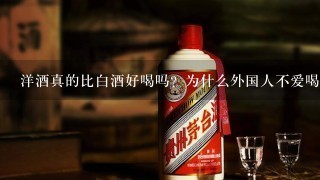 洋酒真的比白酒好喝吗？为什么外国人不爱喝白酒？