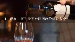 现在一瓶飞天茅台酒回收价格是多少？