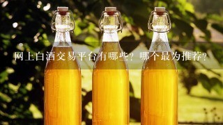 网上白酒交易平台有哪些？哪个最为推荐？