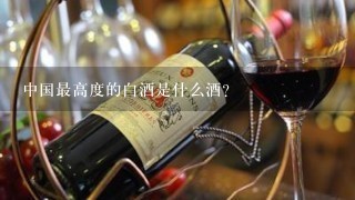 中国最高度的白酒是什么酒？