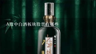 A股中白酒板块股票有哪些