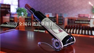 2010年全国白酒销量排行？