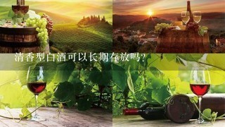 清香型白酒可以长期存放吗？