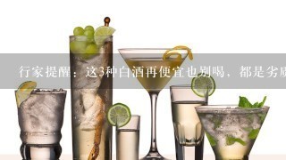 行家提醒：这3种白酒再便宜也别喝，都是劣质香精酒