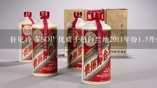 轩尼诗 VSOP 优质干邑白兰地2011年份<br/>1、5升价格