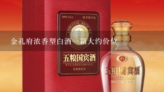 金孔府浓香型白酒一箱大约价位