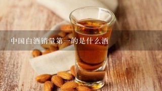 中国白酒销量第一的是什么酒